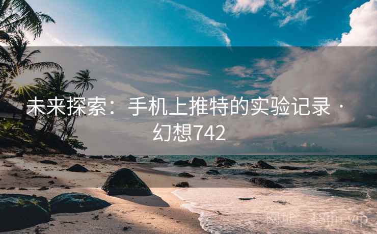 未来探索：手机上推特的实验记录 · 幻想742  第2张