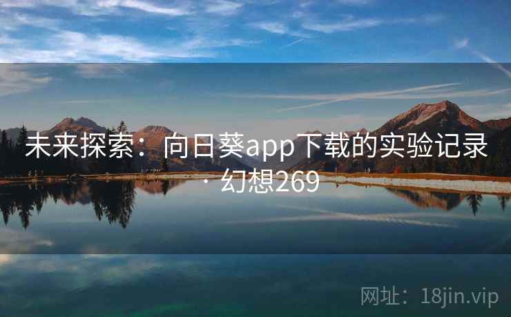 未来探索：向日葵app下载的实验记录 · 幻想269