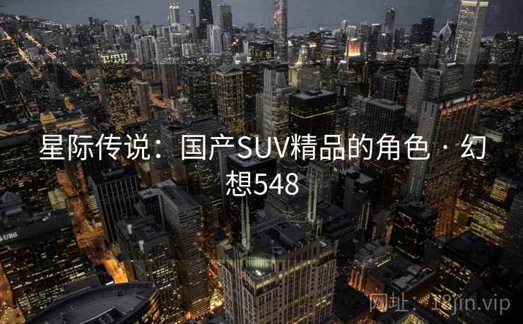 星际传说：国产SUV精品的角色 · 幻想548