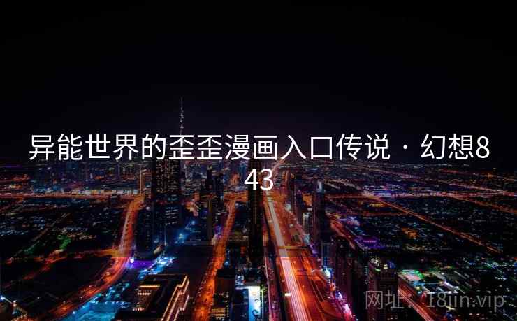 异能世界的歪歪漫画入口传说 · 幻想843