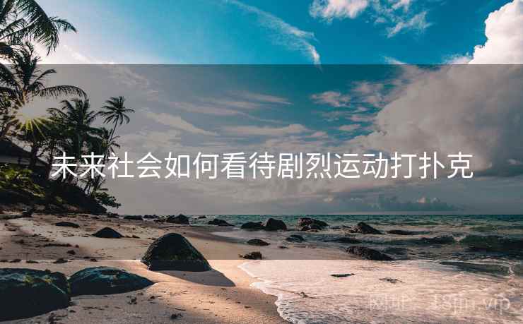 未来社会如何看待剧烈运动打扑克  第2张