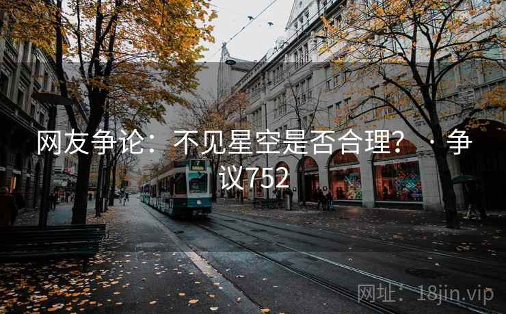 网友争论：不见星空是否合理？ · 争议752