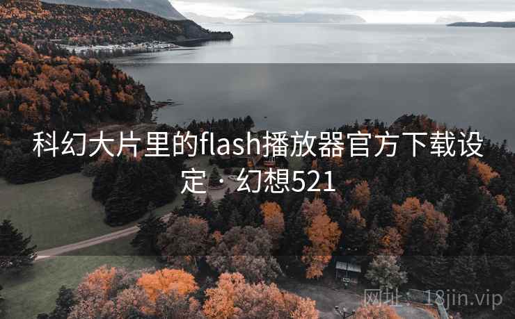科幻大片里的flash播放器官方下载设定 · 幻想521