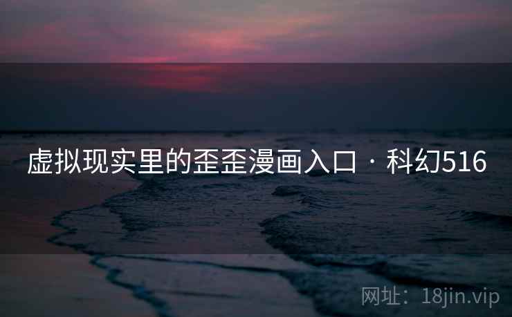 虚拟现实里的歪歪漫画入口 · 科幻516 第2张 虚拟现实里的歪歪漫画入口 · 科幻516 第2张