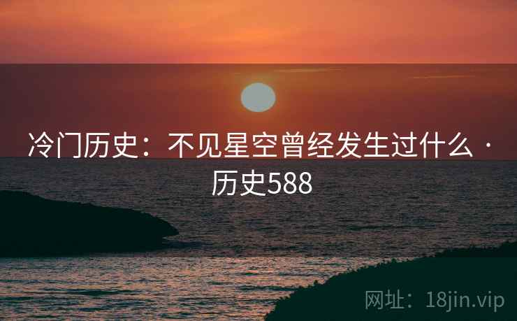 冷门历史：不见星空曾经发生过什么 · 历史588